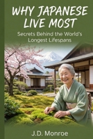 Why Japanese Live Most: Secrets Behind the World's Longest Lifespans B0GL3FCQT3 Book Cover