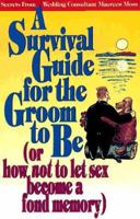 A Survival Guide for the Groom to Be (Or How Not to Let Sex Become a Fond Memory) (First Book Series) 0965131017 Book Cover