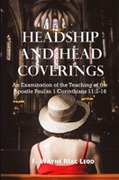 Headship and Head Coverings: An Examination of the Teaching of the Apostle Paul in 1 Corinthians 11:2-16 B08XLGFMPF Book Cover