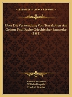 Uber Die Verwendung Von Terrakotten Am Geison Und Dache Griechischer Bauwerke (1881) 1160037833 Book Cover