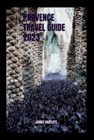 PROVENCE TRAVEL GUIDE 2023 B0C9SBVNVM Book Cover