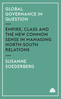 Global Governance in Question: Empire, Class, and the New Common Sense in Managing North-South Relations 0745320694 Book Cover