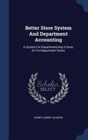 Better Store System And Department Accounting: A System For Departmentizing A Store, Or For Department Stores 1340036231 Book Cover