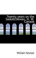 Twenty years on the Saskatchewan, N. W. Canada 1014554349 Book Cover