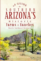 A Guide to Southern Arizona's Historic Farms & Ranches: Rustic Southwest Retreats 1609494601 Book Cover