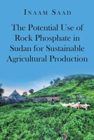 The Potential Use of Rock Phosphate in Sudan for Sustainable Agricultural Production null Book Cover