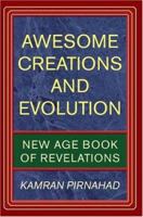 Awesome Creations and Evolution: New Age Book of Revelations 0595361013 Book Cover