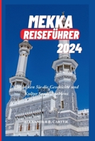 MEKKA-REISEFÜHRER 2024: Entdecken Sie die Geschichte und Kultur Saudi-Arabiens (German Edition) B0CVWZSW5G Book Cover