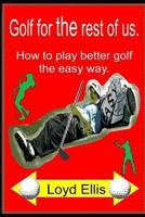 Golf For The Rest Of Us: How to play better golf the easy way 1718154682 Book Cover