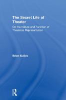 The Secret Life of Theater: On the Nature and Function of Theatrical Representation 1138334588 Book Cover