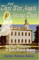 And There Were Angels Among Them: Spiritual Visitations in Early Church History 088290695X Book Cover