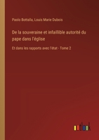De la souveraine et infaillible autorité du pape dans l'église: Et dans les rapports avec l'état - Tome 2 3385026180 Book Cover