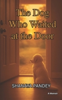 The Dog Who Waited at the Door: Inspired by a true story- A Memoir B0FLF1W26L Book Cover