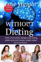 Lose Weight Without Dieting: Train your mind, change your eating habits and start losing weight today! 1482532360 Book Cover