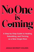 No One Is Coming: A Step-by-Step Guide to Healing, Rebuilding, and Thriving as a New Single Mom B0F5PTYYZG Book Cover