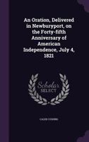 An Oration, Delivered in Newburyport, on the Forty-Fifth Anniversary of American Independence, July 4, 1821 1359620818 Book Cover