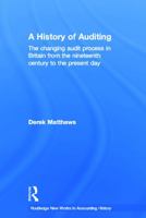 A History of Auditing: The Changing Audit Process in Britain from the Nineteenth Century to the Present Day 0415648343 Book Cover