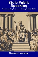 Stoic Public Speaking: Commanding Presence through Inner Calm B0CDNCBN17 Book Cover