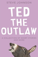 Ted the Outlaw: A Collection of Short Stories and More 1976747619 Book Cover
