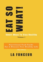 Eat So What! Smart Ways to Stay Healthy Volume 1 1034047175 Book Cover