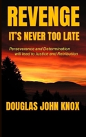REVENGE: It's Never Too Late: Perseverance and Determination will lead to Justice and Retribution B0FKYX5CKJ Book Cover