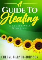 A Guide To Healing: A Closer Walk With Jesus 1387949748 Book Cover
