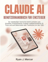 Claude AI Benutzerhandbuch Fur Einsteiger: Ihr vollständiger Schritt-für-Schritt-Leitfaden zum Schreiben, Programmieren, Erstellen maßgeschneiderter ... Funktionen im Jahr 2026 (German Edition) B0GYPNFRNJ Book Cover