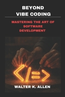 BEYOND VIBE CODING: Mastering the Art of Software Development B0FWZLM1F4 Book Cover