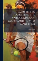 Lawn Tennis, Describing the Various Kinds of Courts and How to Make Them... 1024647447 Book Cover