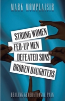 Strong Women, Fed-Up Men, Defeated Sons, Broken Daughters : Healing Generational Pain 1792361084 Book Cover