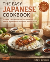 The Easy Japanese Cookbook: Prepare 100+ Authentic Recipes with Simple Ingredients - Gorgeous Photos Inside (Authentic World Cuisine Made Easy) B0H9P4X5DQ Book Cover