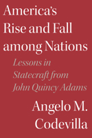 America's Rise and Fall among Nations: Lessons in Statecraft from John Quincy Adams 1641772727 Book Cover