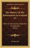 The History Of The Reformation In Scotland V1: With An Introductory Book And An Appendix 1104310325 Book Cover