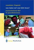 Was haben Sie? Was fehlt Ihnen?: Praxisorientiertes NLP im Gesundheitswesen (German Edition) 3211008268 Book Cover