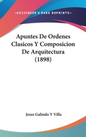 Apuntes De Ordenes Clasicos Y Composicion De Arquitectura (1898) 1273154320 Book Cover