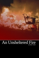 An Unsheltered Fire 1088296017 Book Cover