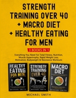 Strength Training Over 40 + MACRO DIET + Healthy Eating For Men: Everything You Need For Total Fitness, Nutrition, Muscle Hypertrophy, Rapid Weight Loss, Motivation, Bodyweight & Resistance Workouts 1952213398 Book Cover