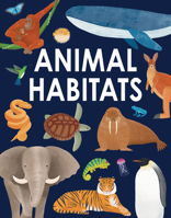 Animal Habitats: Explore Sun-Baked Deserts, Untamed Jungles, Spectacular Undersea Worlds, and Frozen Polar Regions 183569098X Book Cover