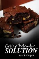 Celiac Friendly Solution - Snack Recipes: Ultimate Celiac Cookbook Series for Celiac Disease and Gluten Sensitivity 1496099443 Book Cover