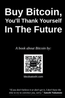 Buy Bitcoin, You'll Thank Yourself In The Future B0CF7N6PQT Book Cover