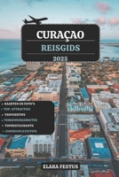 CURAÇAO REISGIDS 2025: Ontdek ongerepte stranden, spannende avonturen, verborgen juweeltjes, lokale keuken, gezinsvriendelijke routes, buitenplezier, ... schatten en praktische tips (Dutch Edition) B0F53KFFWX Book Cover