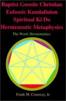 Baptist Gnostic Christian Eubonic Kundalinion Spiritual Ki Do Hermeneutic Metaphysics: The Word: Hermeneutics 0595206786 Book Cover