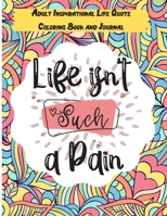 Life isn’t Such a Pain: A Stunning Adult and Teen Inspirational Life Quote Coloring Book and Journal to boost your positivity and motivation. Relaxing ... designs B08GV97W26 Book Cover