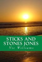 Sticks and Stones Jones: A story about bad choices-lost opportunity, several second chances, and finally a different way of navigating through life's ... the open-minded, and the seriously pissed-off 1542451027 Book Cover