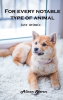 For Every Notable Type of Animal: Cute Animals 1803100788 Book Cover