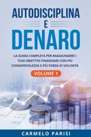 Autodisciplina e denaro: La guida completa per raggiungere i tuoi obiettivi finanziari con più consapevolezza e più forza di volontà. Volume 1 B0BNNV5ZQV Book Cover