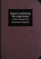 Report Exhibiting the Experience of the Mutual Life Insurance Company 5518615140 Book Cover