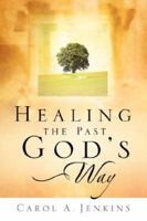 Healing the Past God's Way 1594676674 Book Cover