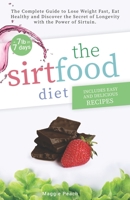 Sirtfood Diet: The Complete Guide to Lose Weight Fast, Eat Healthy and Discover the Secret of Longevity with the Power of Sirtuin. Includes Easy and Delicious Recipes Explained Step by Step. B08JB7MHLJ Book Cover