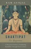 Shaktipat for Beginners: A Practical Guide to Awakening Kundalini Through Guru's Grace B0HBBH38C1 Book Cover